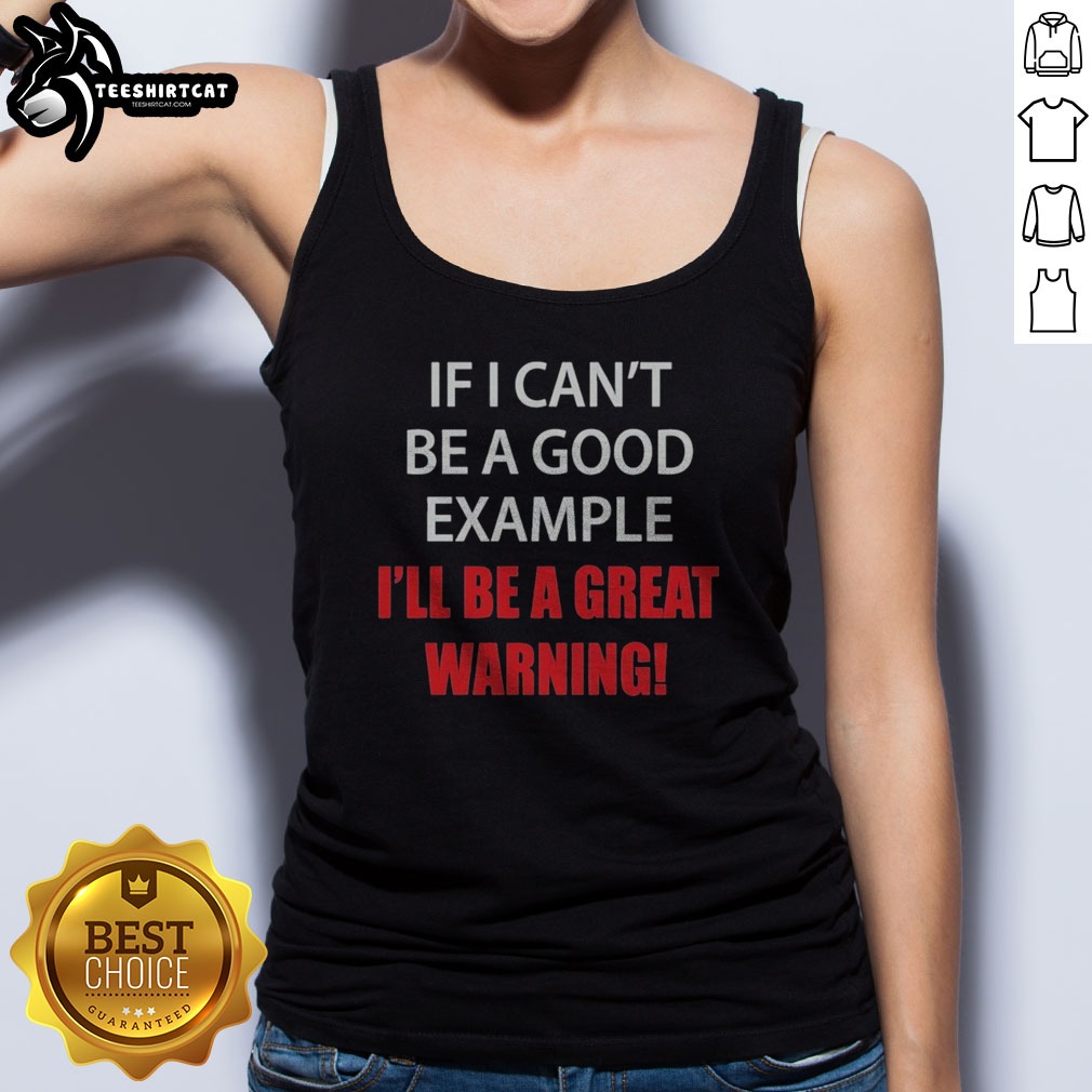 Pretty If I Can'T Be A Good Example I'Ll Be A Great Warning Shirt on Tank Top Pretty If I Can'T Be A Good Example I'Ll Be A Great Warning Shirt shown as a tank top preview