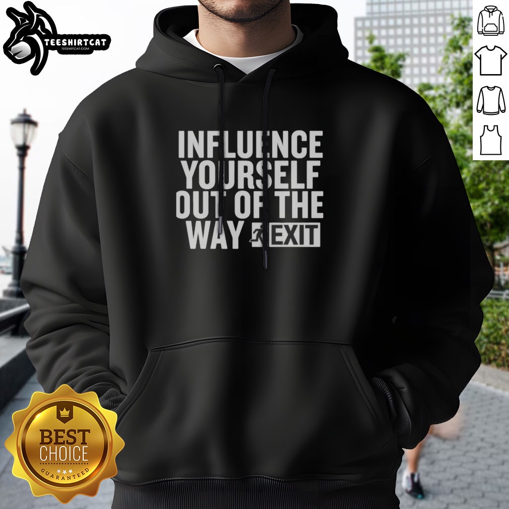 Pretty Influence Yourself Out Of The Way Exit Shirt on Hoodie Pretty Influence Yourself Out Of The Way Exit Shirt shown as a hoodie preview