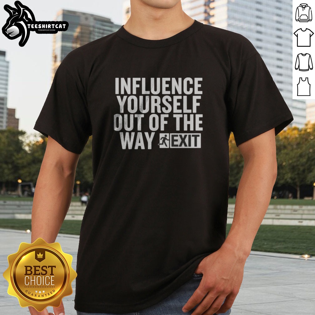 Pretty Influence Yourself Out Of The Way Exit Shirt on Classic Shirt Pretty Influence Yourself Out Of The Way Exit Shirt shown as a classic shirt preview
