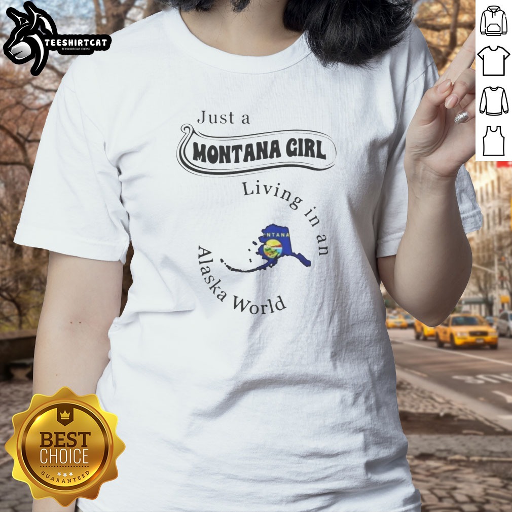 Pretty Just A Montana Girl Living In An Alaska World Shirt on Ladies Shirt Pretty Just A Montana Girl Living In An Alaska World Shirt shown as a ladies shirt preview