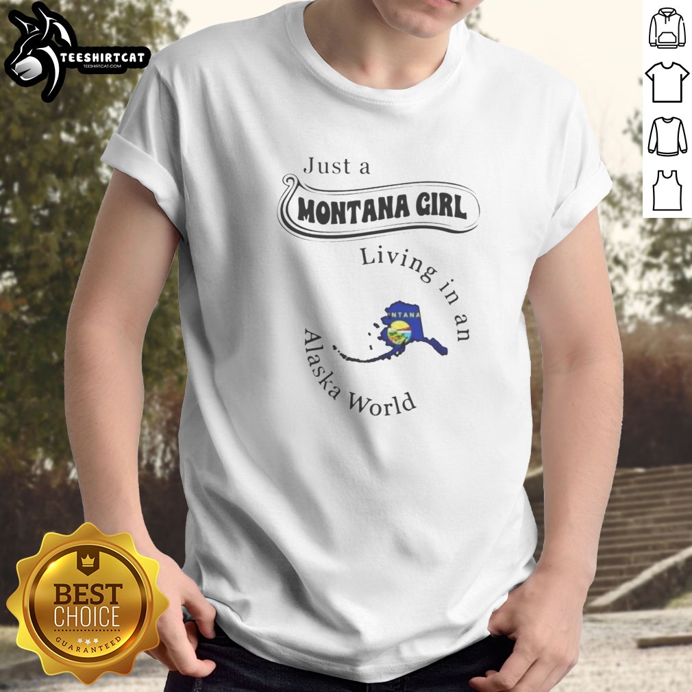 Pretty Just A Montana Girl Living In An Alaska World Shirt on Classic Shirt Pretty Just A Montana Girl Living In An Alaska World Shirt shown as a classic shirt preview