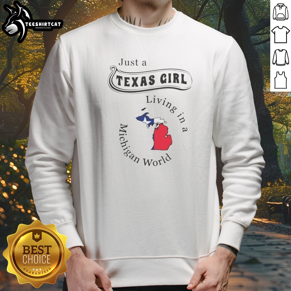 Pretty Just A Texas Girl Living In A Michigan World Map Shirt on Sweatshirt Pretty Just A Texas Girl Living In A Michigan World Map Shirt shown as a sweatshirt preview