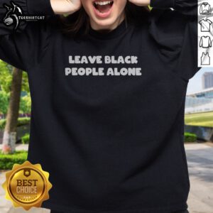 Pretty Leave Black People Alone Sweatshirt in black, featuring bold white text design.