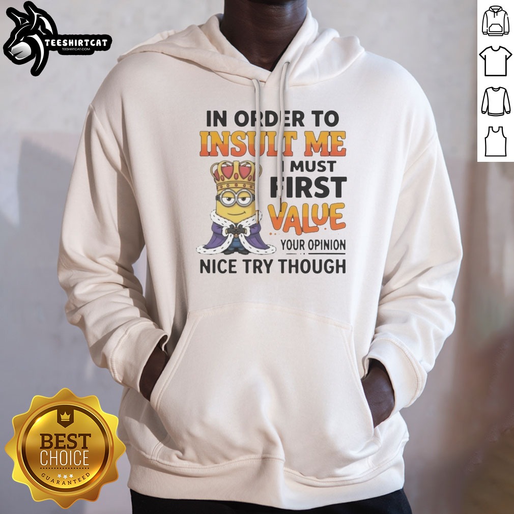 Pretty Minion In Order To Insult Me I Must First Value Your Opinion Shirt on Hoodie Pretty Minion In Order To Insult Me I Must First Value Your Opinion Shirt shown as a hoodie preview