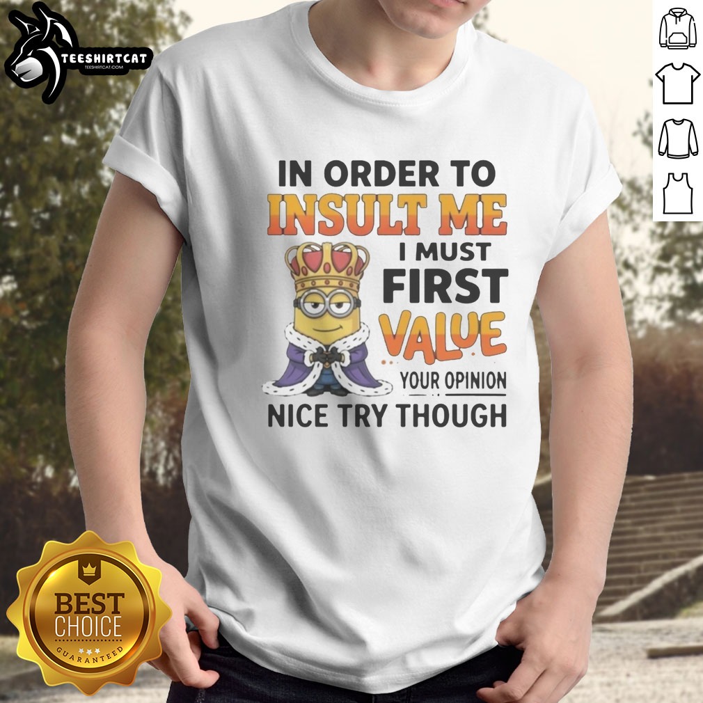 Pretty Minion In Order To Insult Me I Must First Value Your Opinion Shirt on Classic Shirt Pretty Minion In Order To Insult Me I Must First Value Your Opinion Shirt shown as a classic shirt preview