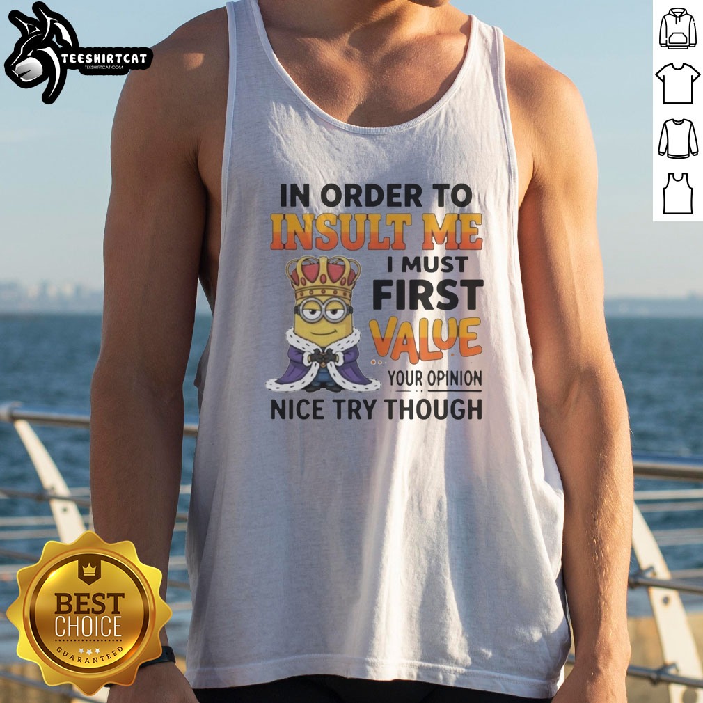 Pretty Minion In Order To Insult Me I Must First Value Your Opinion Shirt on Tank Top Pretty Minion In Order To Insult Me I Must First Value Your Opinion Shirt shown as a tank top preview