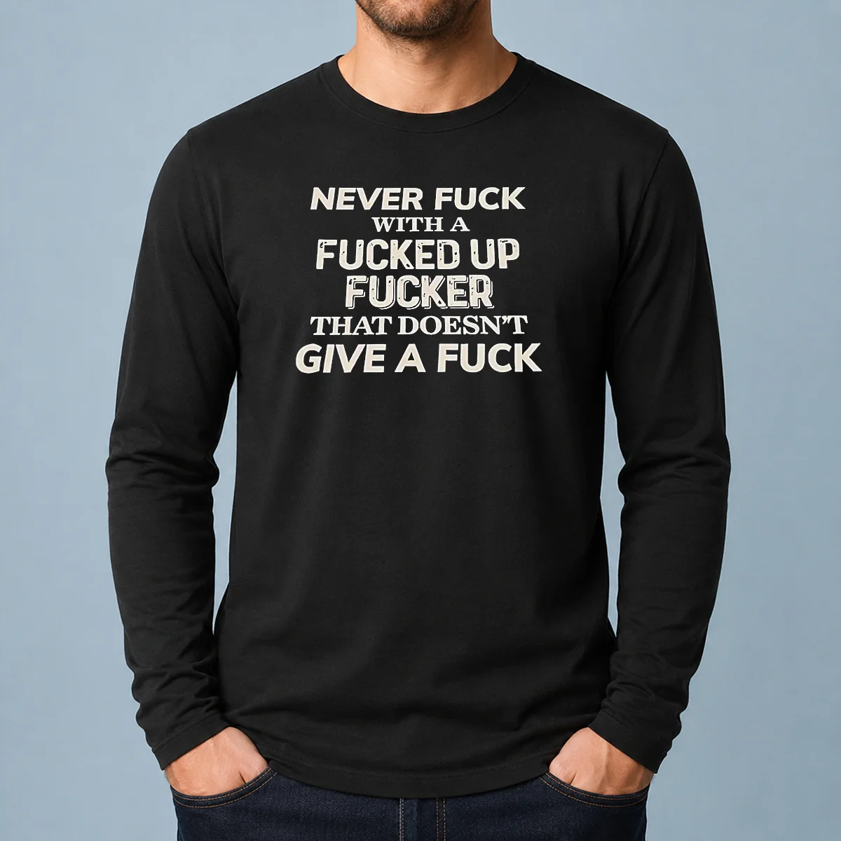 Pretty Never F With A Fcked Up Fcker That Doesn'T Give A F long sleeve shirt in black, front view showing bold printed text