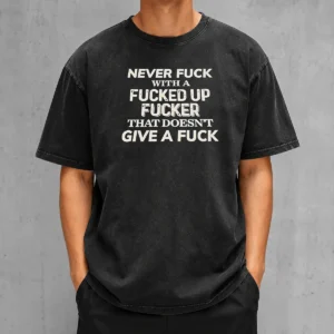 Pretty Never F With A Fcked Up Fcker That Doesn'T Give A F Washed T-Shirt