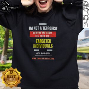 Pretty Targeted Individuals Im Not A Terrorist Remove Me From The TSDB List Sweatshirt in a casual setting
