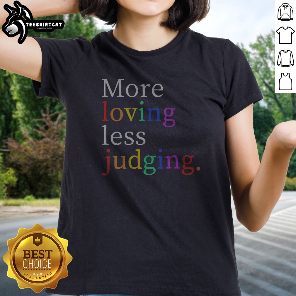 Pretty Womens More Loving Less Judging Ladies Shirt
