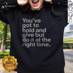 Pretty Youve Got To Hold And Give But Do It At The Right Time Sweatshirt