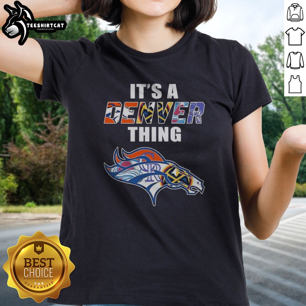 Top Denver Broncos Denver Nuggets Colorado Rockies Colorado Avalanche It Is A Denver Thing Sports Mashup Shirt on Ladies Shirt Top Denver Broncos Denver Nuggets Colorado Rockies Colorado Avalanche It Is A Denver Thing Sports Mashup Shirt shown as a ladies shirt preview