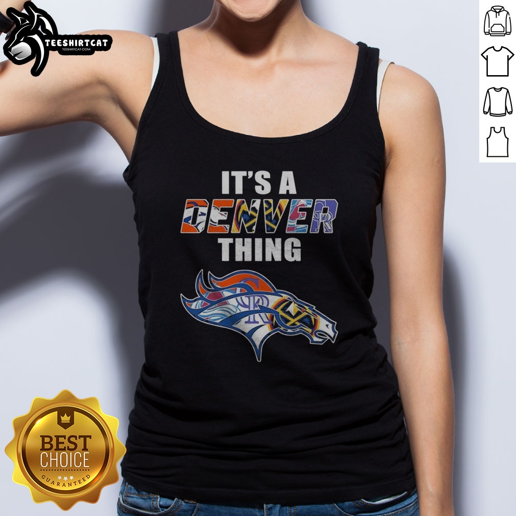 Top Denver Broncos Denver Nuggets Colorado Rockies Colorado Avalanche It Is A Denver Thing Sports Mashup Shirt on Tank Top Top Denver Broncos Denver Nuggets Colorado Rockies Colorado Avalanche It Is A Denver Thing Sports Mashup Shirt shown as a tank top preview