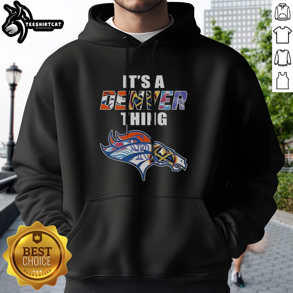 Top Denver Broncos Denver Nuggets Colorado Rockies Colorado Avalanche It Is A Denver Thing Sports Mashup Shirt on Hoodie Top Denver Broncos Denver Nuggets Colorado Rockies Colorado Avalanche It Is A Denver Thing Sports Mashup Shirt shown as a hoodie preview
