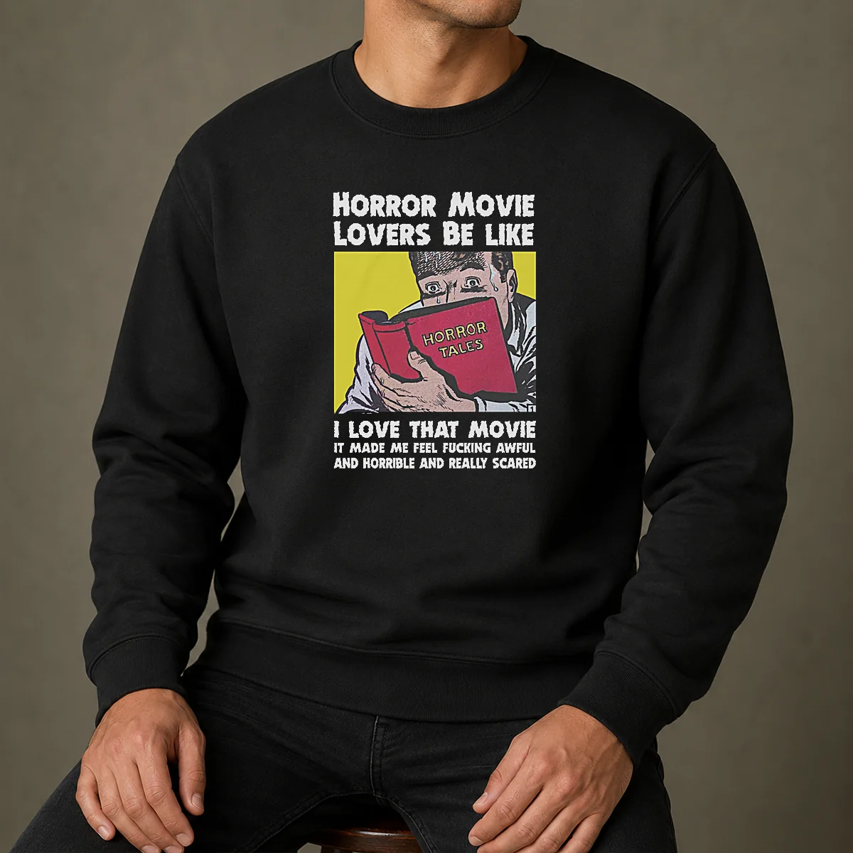 Top Horror Movie Lovers Be Like I Love That Movie It Made Me Feel Fucking Awful And Horrible And Really Scared Sweater