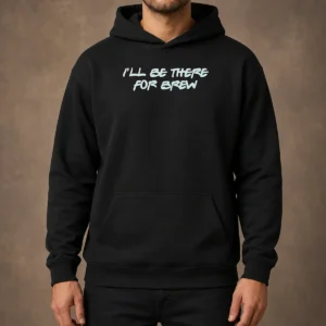 Top I'Ll Be There For Brew Hoodie