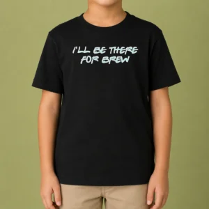Top I'Ll Be There For Brew Kids T-Shirt