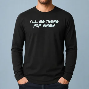 Top I'Ll Be There For Brew Long Sleeve Shirt