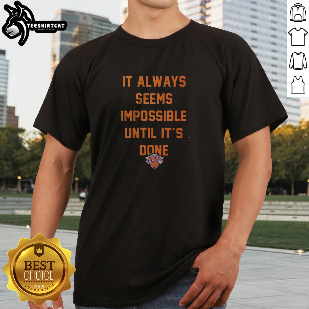 Top It Always Seems Impossible Until It Is Done New York Knicks Basketball Shirt on Classic Shirt Top It Always Seems Impossible Until It Is Done New York Knicks Basketball Shirt shown as a classic shirt preview