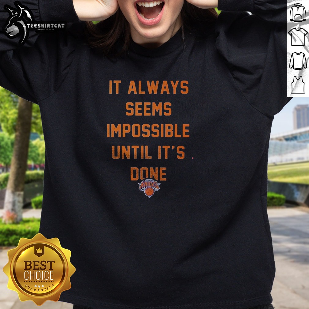 Top It Always Seems Impossible Until It Is Done New York Knicks Basketball Shirt on Sweatshirt Top It Always Seems Impossible Until It Is Done New York Knicks Basketball Shirt shown as a sweatshirt preview