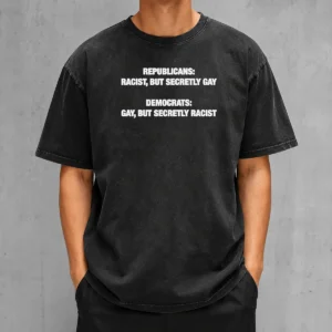 Top Nice Republicans Racist But Secretly Gay Democrats Gay But Secretly Racist Washed T-Shirt