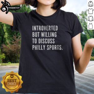 Top Philadelphia Introverted But Willing To Discuss Philly Sports Ladies shirt featuring soft fabric and casual fit