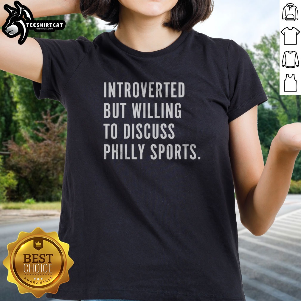 Top Philadelphia Introverted But Willing To Discuss Philly Sports Shirt on Ladies Shirt Top Philadelphia Introverted But Willing To Discuss Philly Sports Shirt shown as a ladies shirt preview