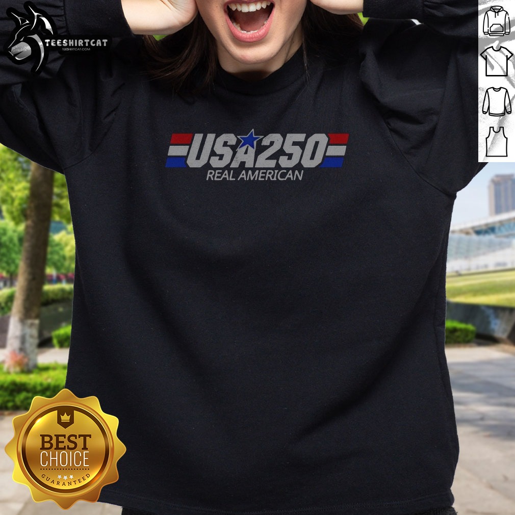 Top USA 250 Real American 250th Anniversary Of The United States Of America Sweatshirt