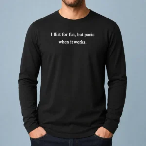 Awesome I Flirt For Fun But Panic When It Works Long Sleeve Shirt