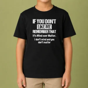 Awesome If You Don'T Like Me Remember That It'S Mind Over Matter Kids T-Shirt