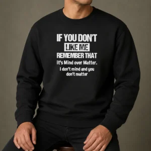 Awesome If You Don'T Like Me Remember That It'S Mind Over Matter Sweater