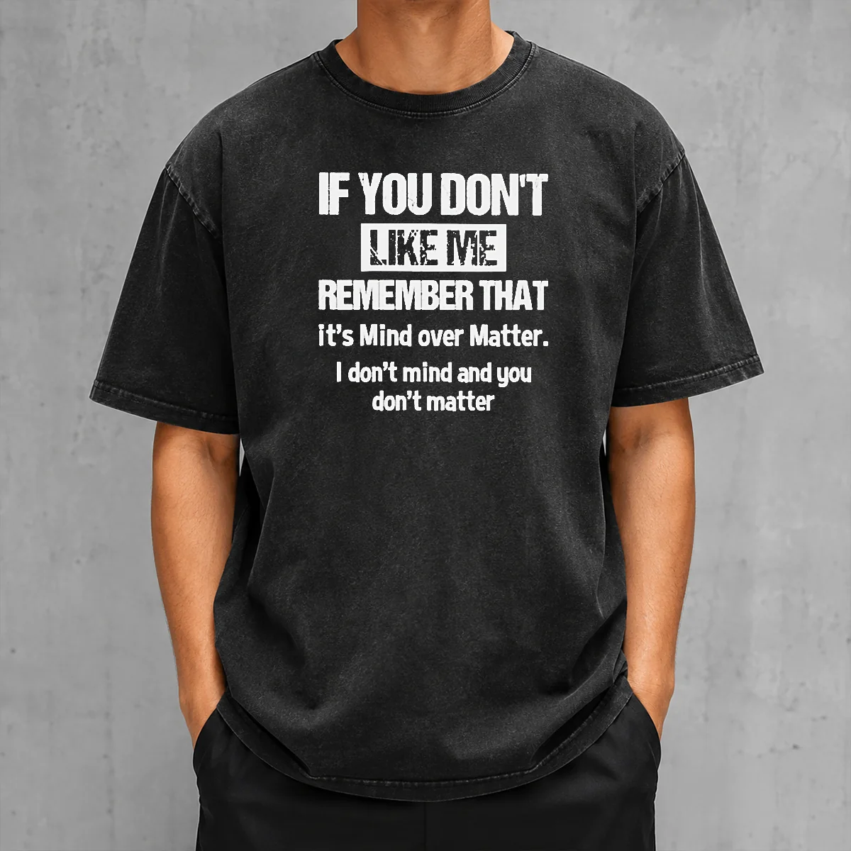 Awesome If You Don'T Like Me Remember That It'S Mind Over Matter Washed T-Shirt