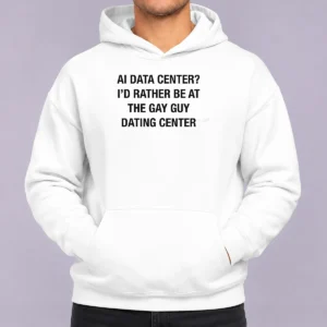 Awesome Pretty AI Data Center I'D Rather Be At The Gay Guy Dating Center Hoodie