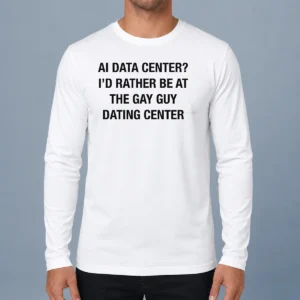 Awesome Pretty AI Data Center I'D Rather Be At The Gay Guy Dating Center Long Sleeve Shirt
