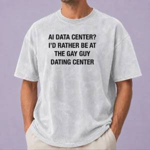 Awesome Pretty AI Data Center I'D Rather Be At The Gay Guy Dating Center printed on a soft washed t shirt in light color