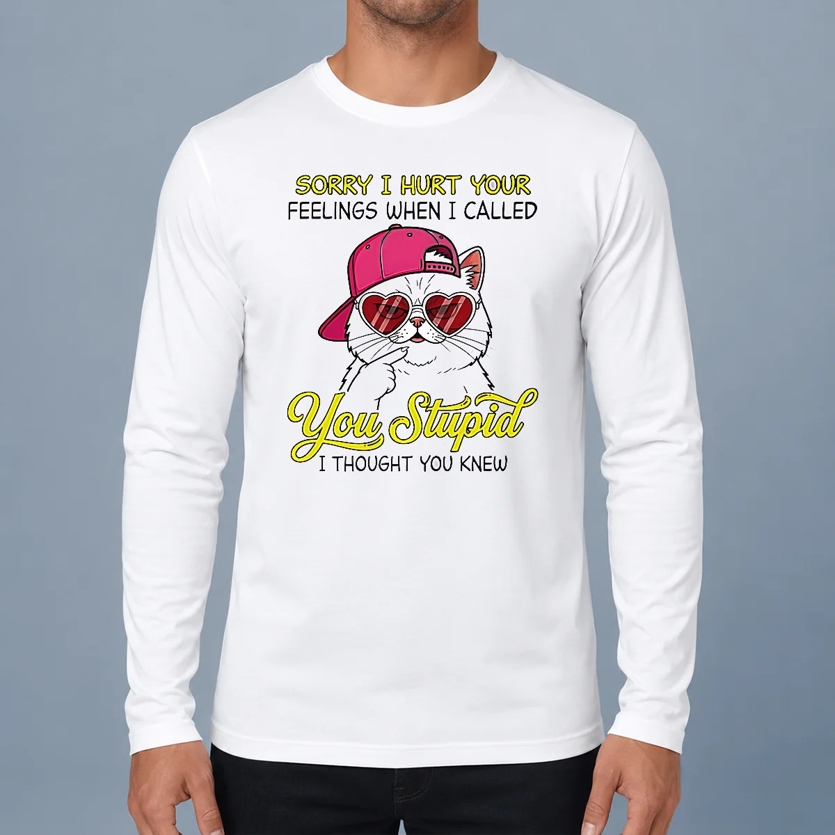 Funny Cat Sorry I Hurt Your Feelings When I Called You Stupid I Thought You Knew Long Sleeve Shirt