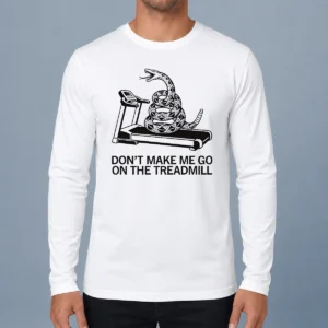 Funny Dont Treadmill On Me Long Sleeve Shirt