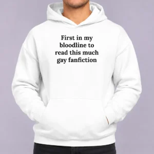 Funny First In My Bloodline To Read This Much Gay Fanfiction Hoodie
