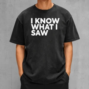 Funny I Know What I Saw Washed T-Shirt