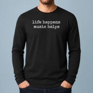 Funny Life Happens Music Helps Inspirational Quote Long Sleeve Shirt