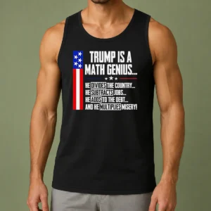 Funny Perfect Anti Trump Political Statement Trump Is A Math Genius Divides Country Subtracts Jobs Adds To Debt Multiplies Misery Tank Top