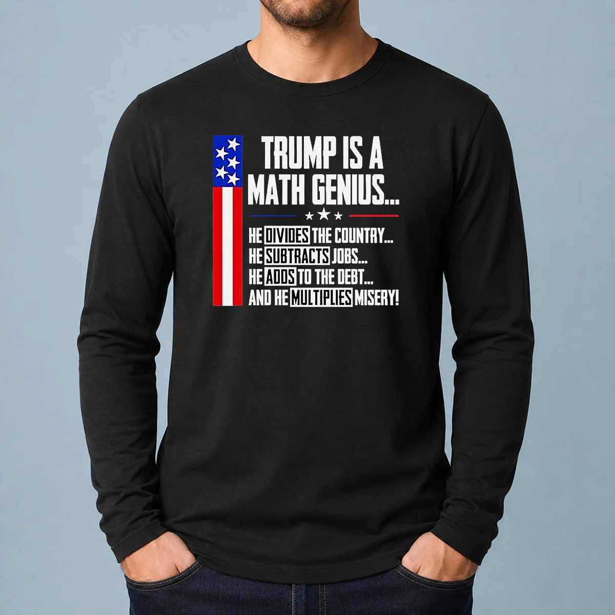 Funny Perfect Anti Trump Political Statement Trump Is A Math Genius Divides Country Subtracts Jobs Adds To Debt Multiplies Misery long sleeve shirt in black