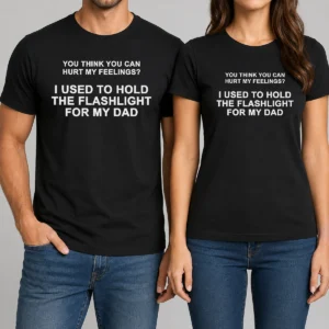 Funny You Think You Can Hurt My Feelings I Used To Hold The Flashlight For My Dad graphic t shirt in black