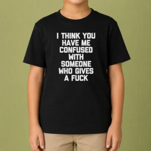 Good I Think You Have Me Confused With Someone WHO Gives A Fuck Kids T-Shirt