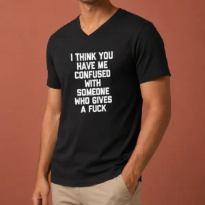 Good I Think You Have Me Confused With Someone WHO Gives A Fuck V-Neck Shirt
