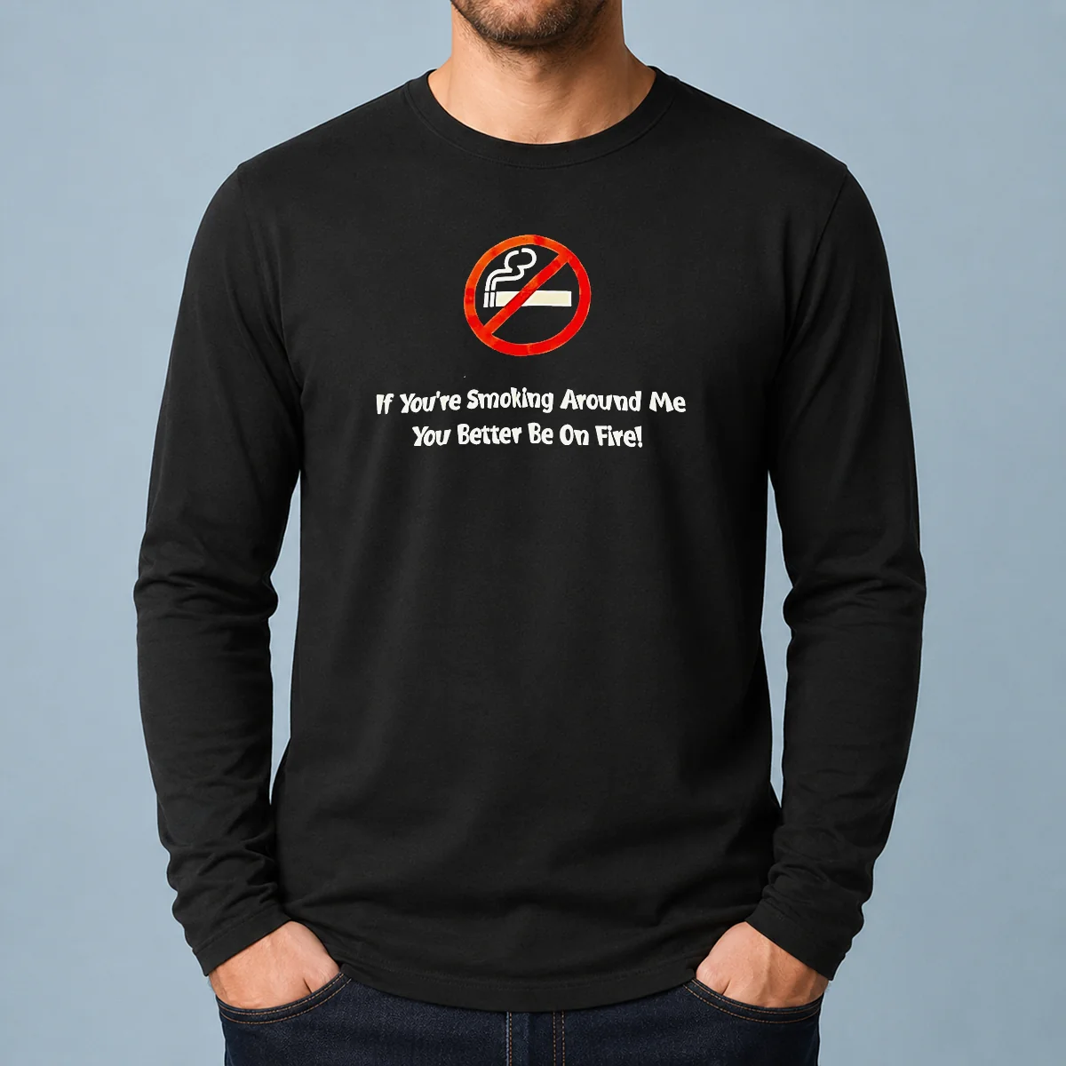 Good If You'Re Smoking Around Me You Better Be On Fire Long Sleeve Shirt