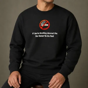 Good If You'Re Smoking Around Me You Better Be On Fire Sweater