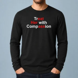 Good Treat Her With Compassion Long Sleeve Shirt
