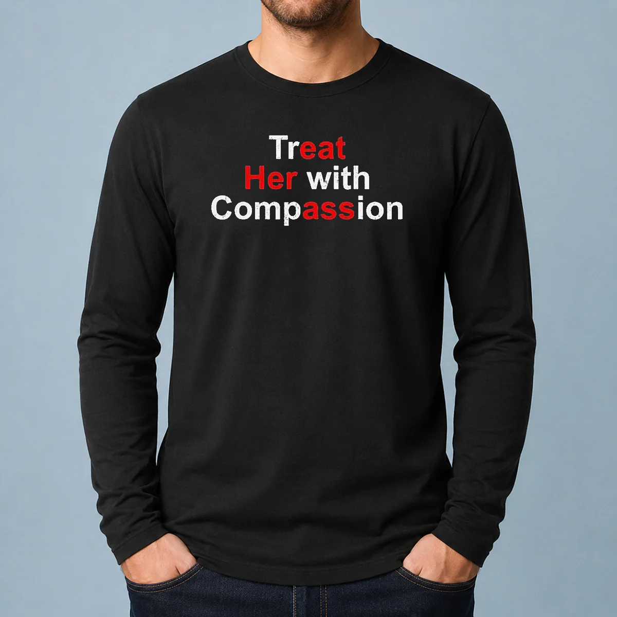 Good Treat Her With Compassion Long Sleeve Shirt