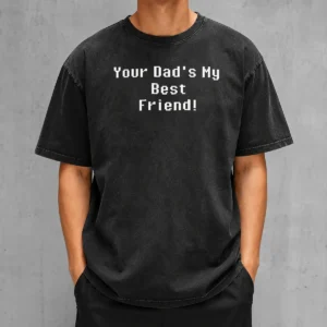 Good Your Dad'S My Best Friend Slogan Funny Quote Washed T-Shirt